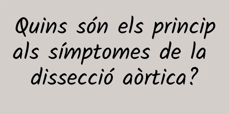 Quins són els principals símptomes de la dissecció aòrtica?