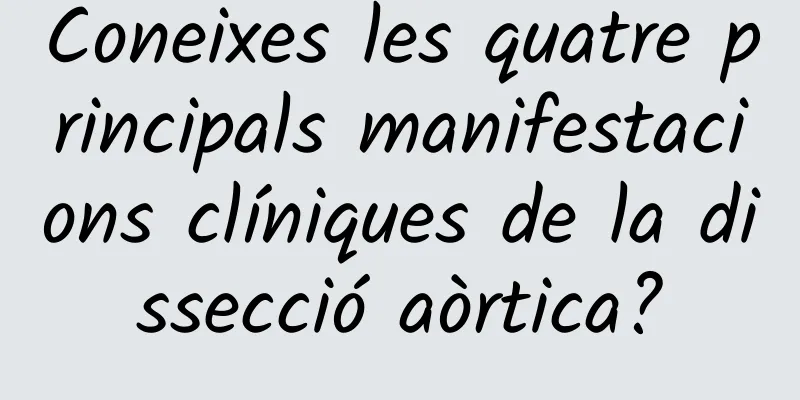 Coneixes les quatre principals manifestacions clíniques de la dissecció aòrtica?