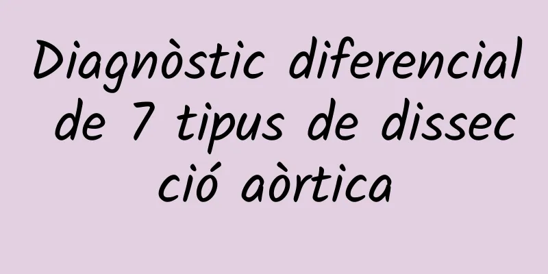 Diagnòstic diferencial de 7 tipus de dissecció aòrtica