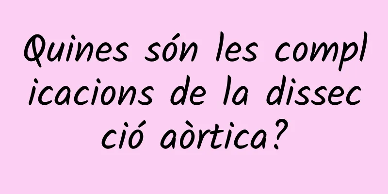 Quines són les complicacions de la dissecció aòrtica?