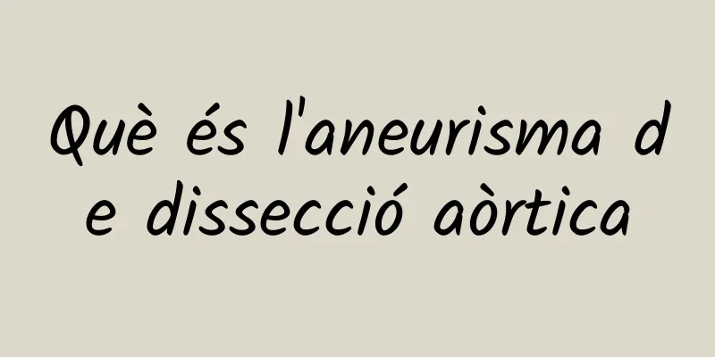 Què és l'aneurisma de dissecció aòrtica