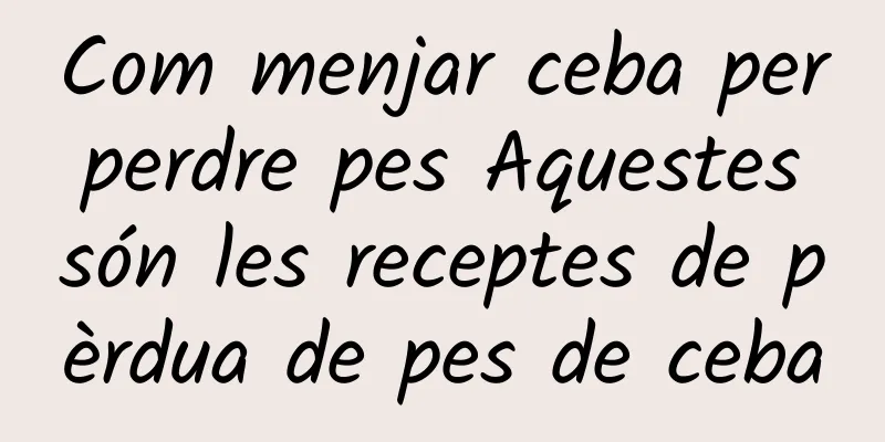 Com menjar ceba per perdre pes Aquestes són les receptes de pèrdua de pes de ceba