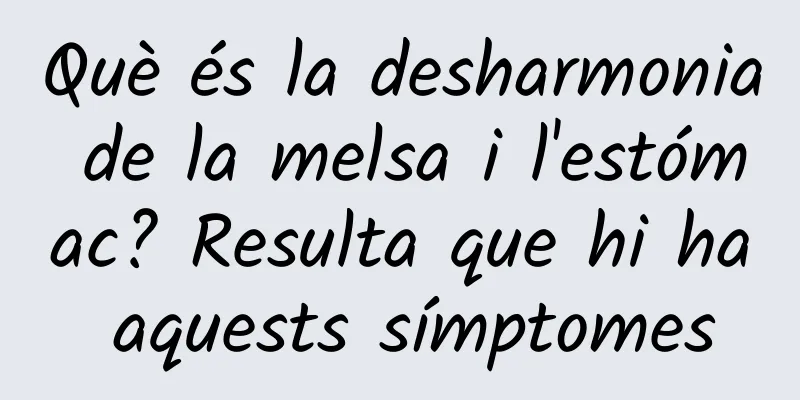 Què és la desharmonia de la melsa i l'estómac? Resulta que hi ha aquests símptomes