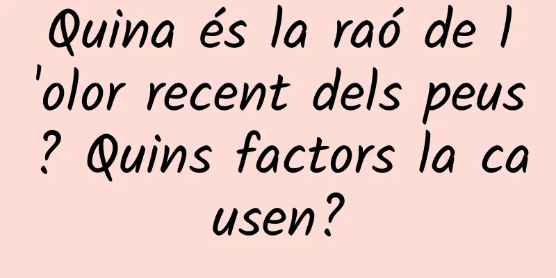 Quina és la raó de l'olor recent dels peus? Quins factors la causen?