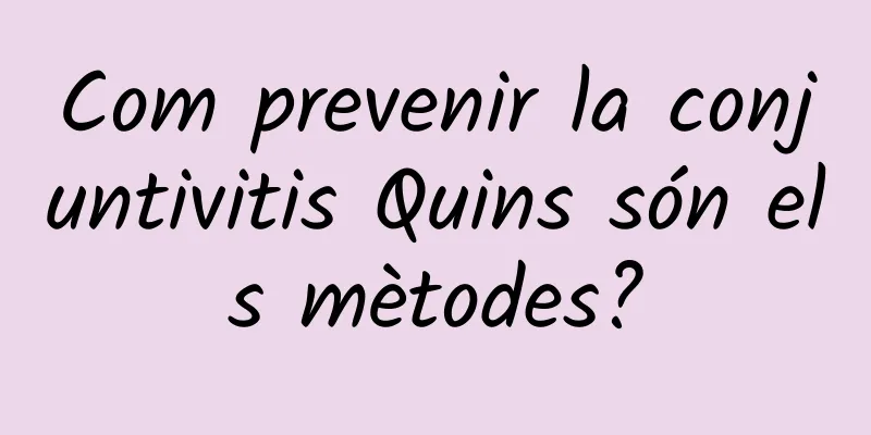 Com prevenir la conjuntivitis Quins són els mètodes?