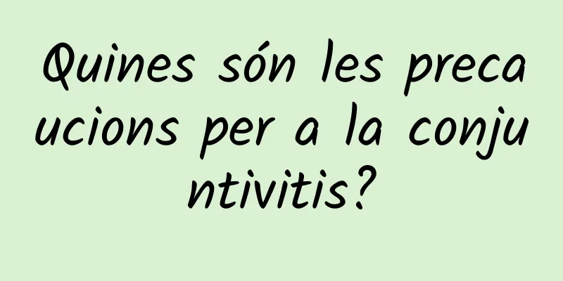Quines són les precaucions per a la conjuntivitis?