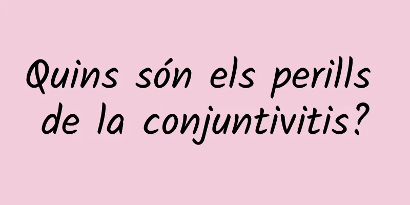 Quins són els perills de la conjuntivitis?