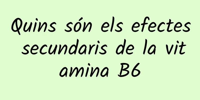 Quins són els efectes secundaris de la vitamina B6