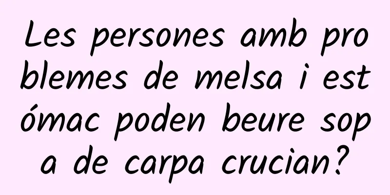 Les persones amb problemes de melsa i estómac poden beure sopa de carpa crucian?