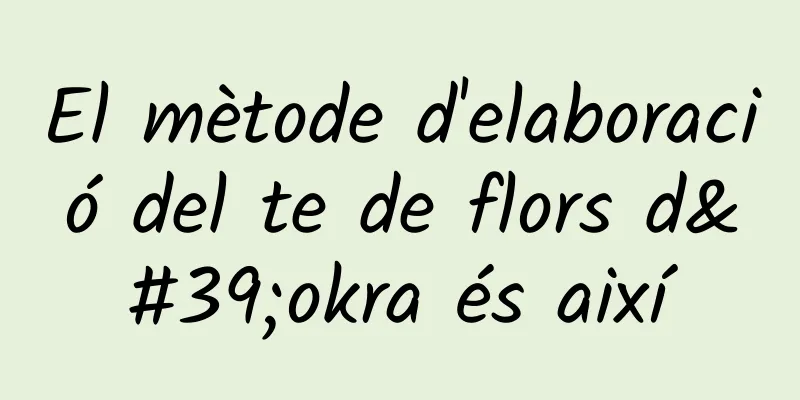El mètode d'elaboració del te de flors d'okra és així