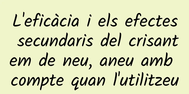 L'eficàcia i els efectes secundaris del crisantem de neu, aneu amb compte quan l'utilitzeu