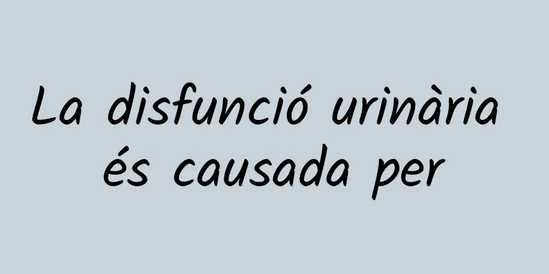 La disfunció urinària és causada per