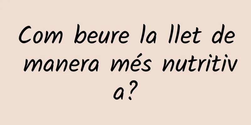 Com beure la llet de manera més nutritiva?
