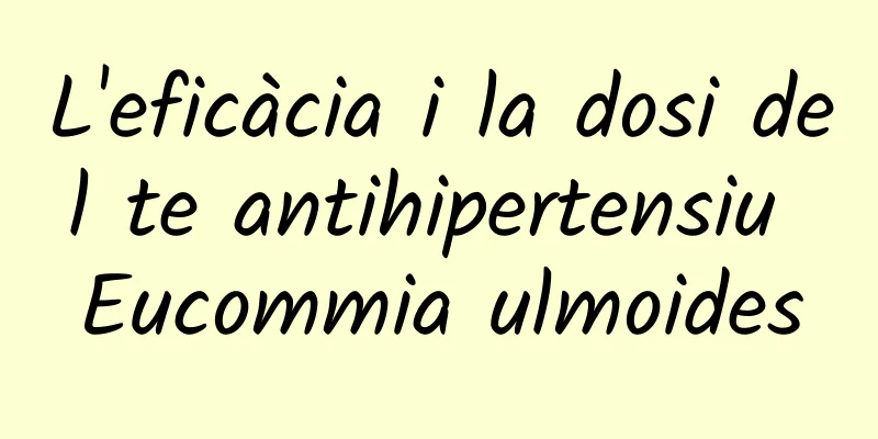 L'eficàcia i la dosi del te antihipertensiu Eucommia ulmoides