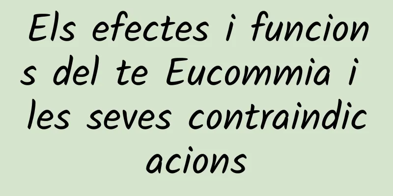 Els efectes i funcions del te Eucommia i les seves contraindicacions
