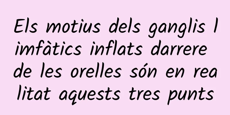 Els motius dels ganglis limfàtics inflats darrere de les orelles són en realitat aquests tres punts