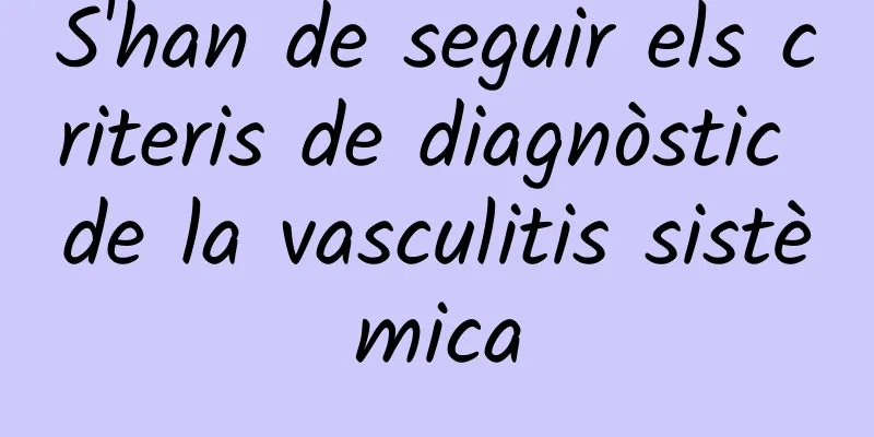 S'han de seguir els criteris de diagnòstic de la vasculitis sistèmica