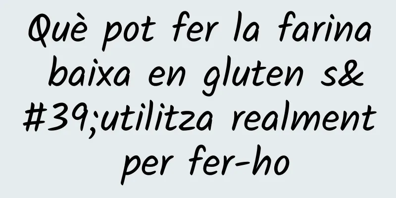 Què pot fer la farina baixa en gluten s'utilitza realment per fer-ho