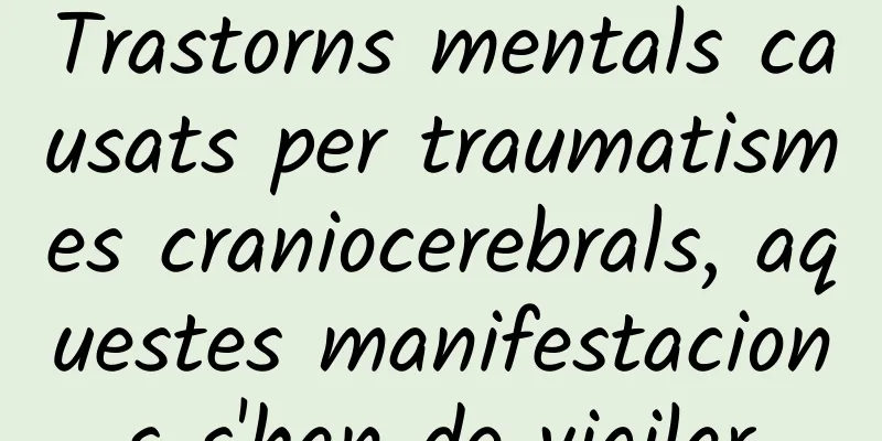 Trastorns mentals causats per traumatismes craniocerebrals, aquestes manifestacions s'han de vigilar