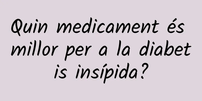 Quin medicament és millor per a la diabetis insípida?