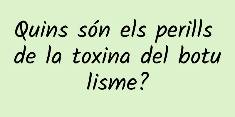 Quins són els perills de la toxina del botulisme?