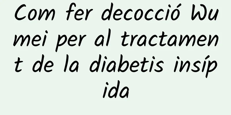 Com fer decocció Wumei per al tractament de la diabetis insípida
