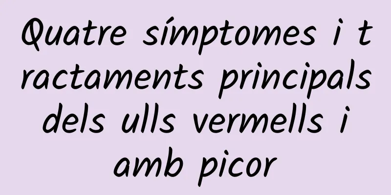 Quatre símptomes i tractaments principals dels ulls vermells i amb picor