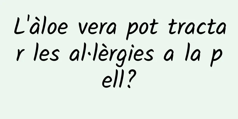 L'àloe vera pot tractar les al·lèrgies a la pell?