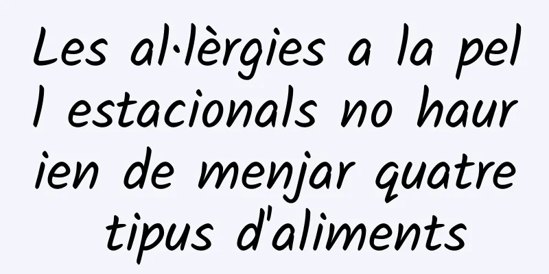 Les al·lèrgies a la pell estacionals no haurien de menjar quatre tipus d'aliments