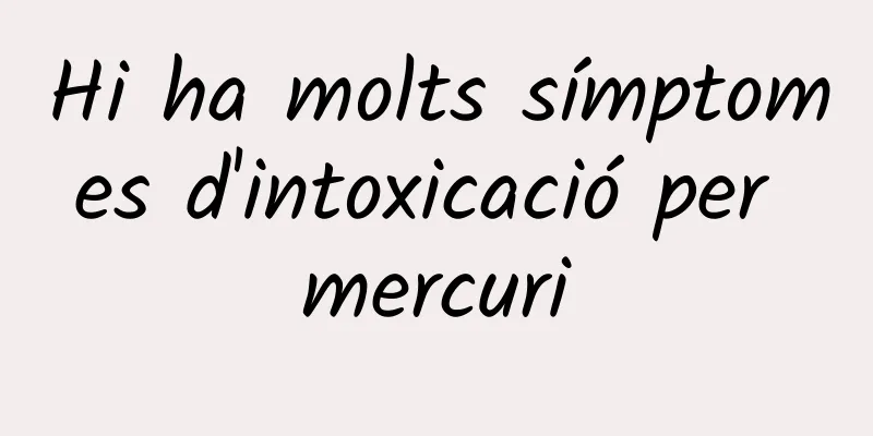 Hi ha molts símptomes d'intoxicació per mercuri