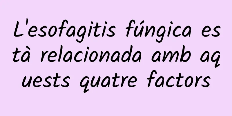 L'esofagitis fúngica està relacionada amb aquests quatre factors