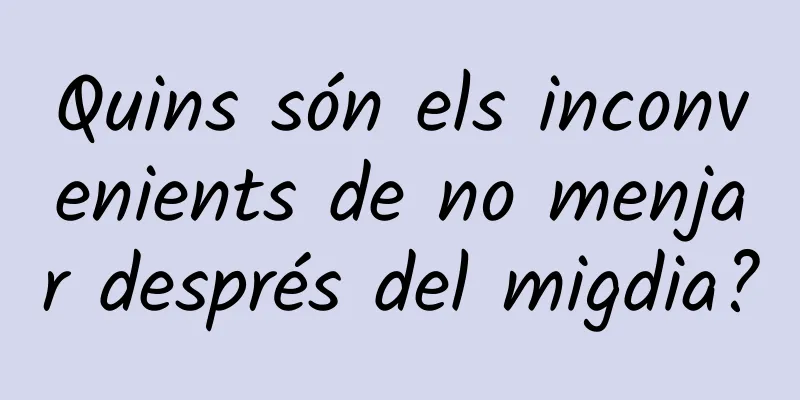 Quins són els inconvenients de no menjar després del migdia?
