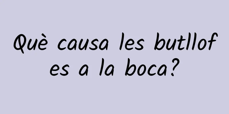Què causa les butllofes a la boca?