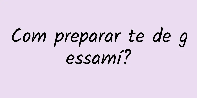 Com preparar te de gessamí?