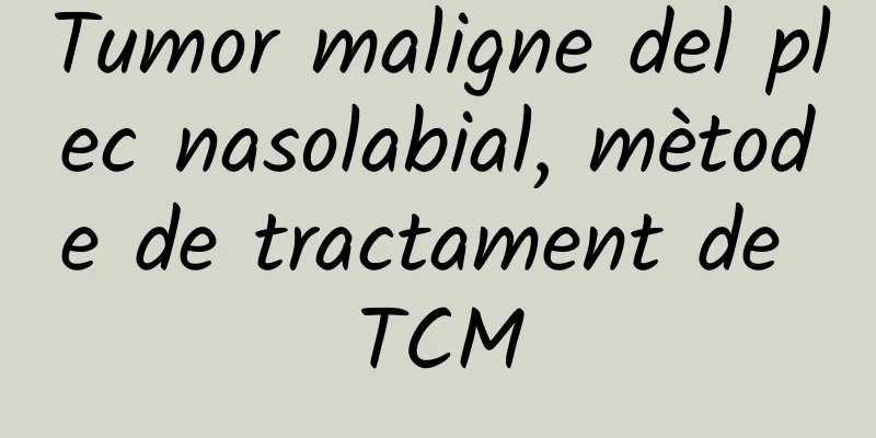 Tumor maligne del plec nasolabial, mètode de tractament de TCM
