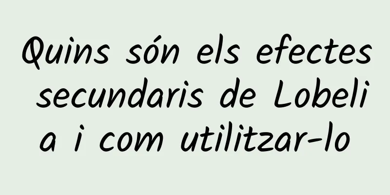Quins són els efectes secundaris de Lobelia i com utilitzar-lo