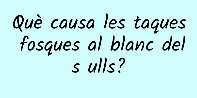 Què causa les taques fosques al blanc dels ulls?