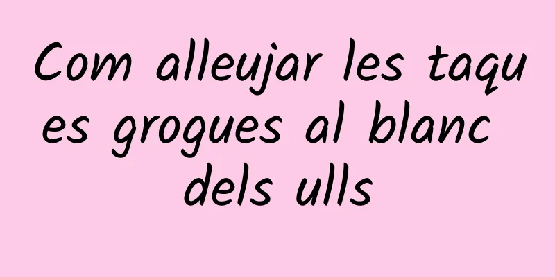 Com alleujar les taques grogues al blanc dels ulls