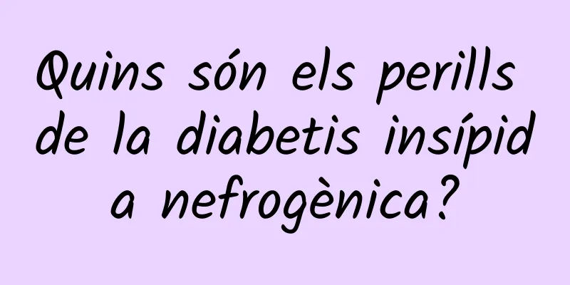 Quins són els perills de la diabetis insípida nefrogènica?