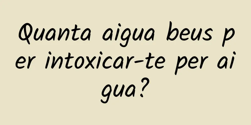Quanta aigua beus per intoxicar-te per aigua?