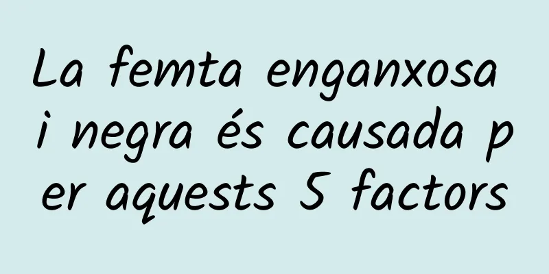 La femta enganxosa i negra és causada per aquests 5 factors