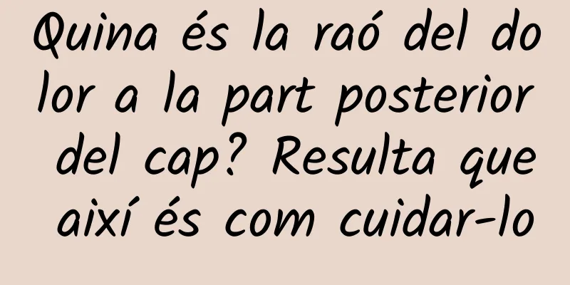 Quina és la raó del dolor a la part posterior del cap? Resulta que així és com cuidar-lo