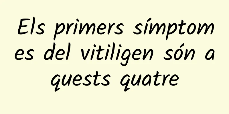 Els primers símptomes del vitiligen són aquests quatre