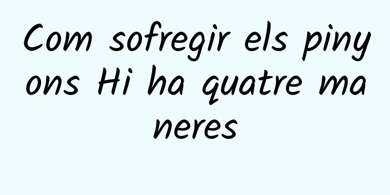 Com sofregir els pinyons Hi ha quatre maneres