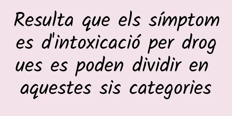 Resulta que els símptomes d'intoxicació per drogues es poden dividir en aquestes sis categories