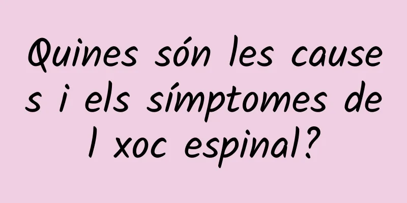 Quines són les causes i els símptomes del xoc espinal?