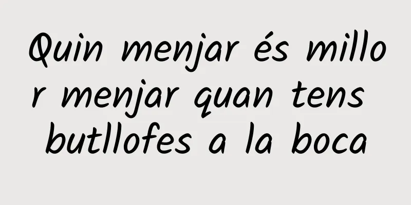 Quin menjar és millor menjar quan tens butllofes a la boca
