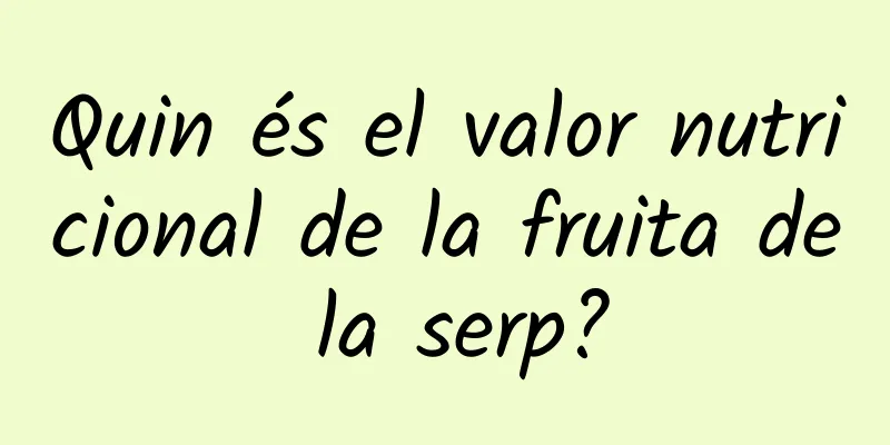 Quin és el valor nutricional de la fruita de la serp?