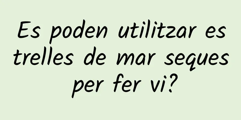 Es poden utilitzar estrelles de mar seques per fer vi?