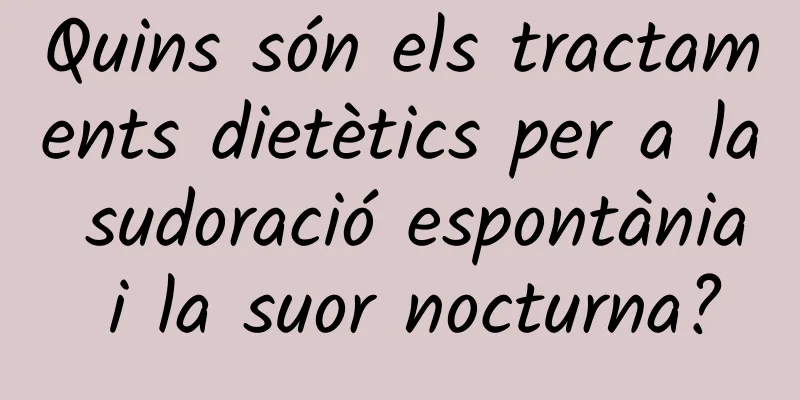 Quins són els tractaments dietètics per a la sudoració espontània i la suor nocturna?